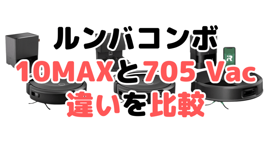 ルンバコンボ10MAXと705 Vacの違いを比較｜口コミも紹介