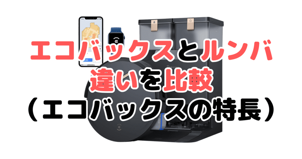 エコバックスとルンバの違いを比較！どっちがいい？エコバックスの特長