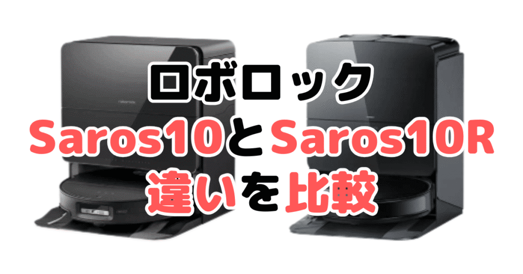 Saros10とSaros10Rの違いを比較｜口コミも紹介！ロボロックroborock