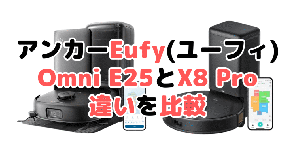 アンカーEufy(ユーフィ)Omni E25とX8 Proの違いを比較｜口コミも紹介