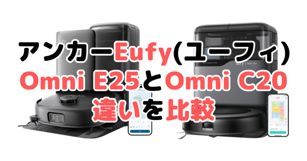 アンカーEufy(ユーフィ)Omni E25とOmni C20の違いを比較｜口コミも紹介