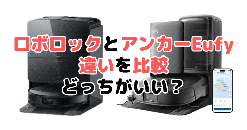 ロボロックとアンカーEufyの違いを比較！どっちがいい？家電のプロが解説
