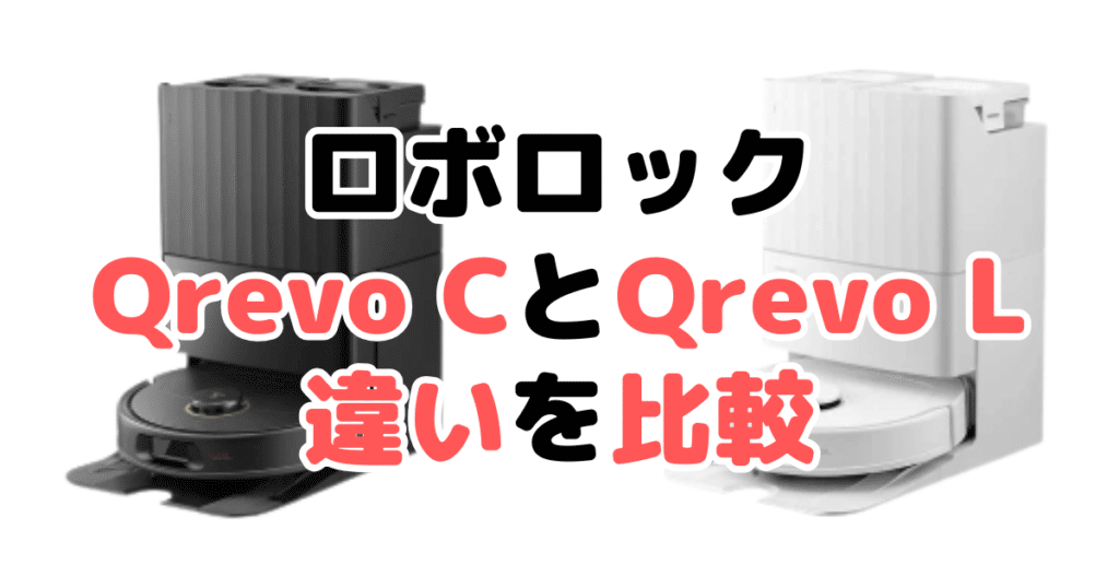 ロボロックQrevoCとQrevoLの違いを比較｜口コミも紹介
