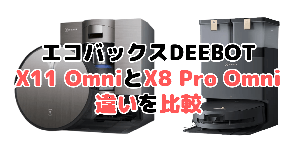 X11 OmniCycloneとX8 PRO OMNIの違いを比較｜口コミも紹介！エコバックスDEEBOT